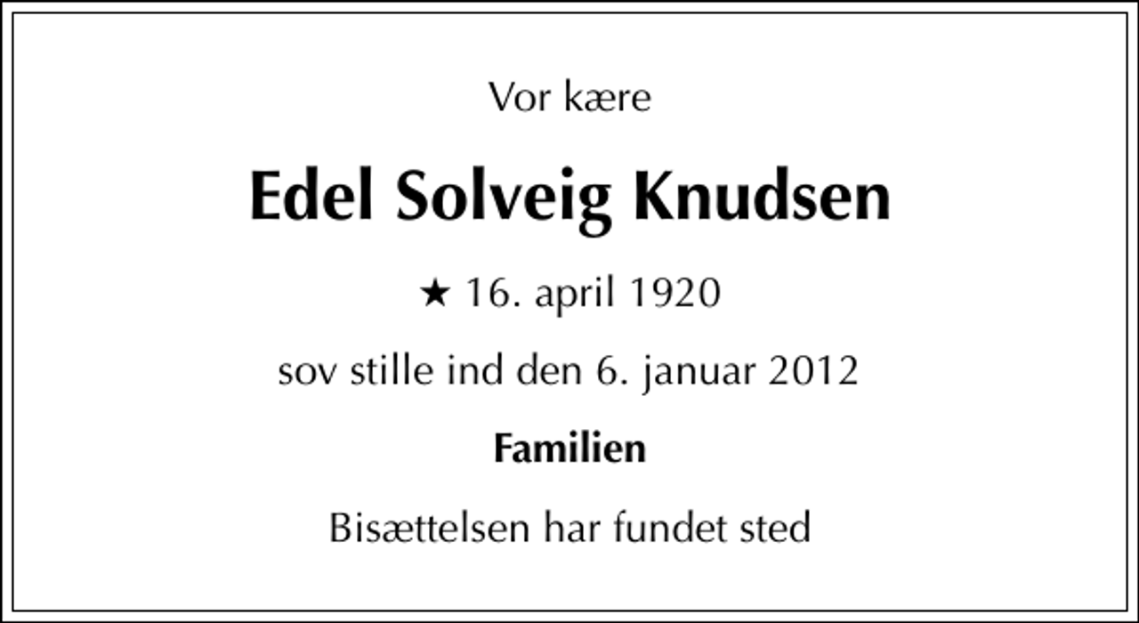 <p>Vor kære<br />Edel Solveig Knudsen<br />* 16. april 1920<br />sov stille ind den 6. januar 2012<br />Familien<br />Bisættelsen har fundet sted</p>