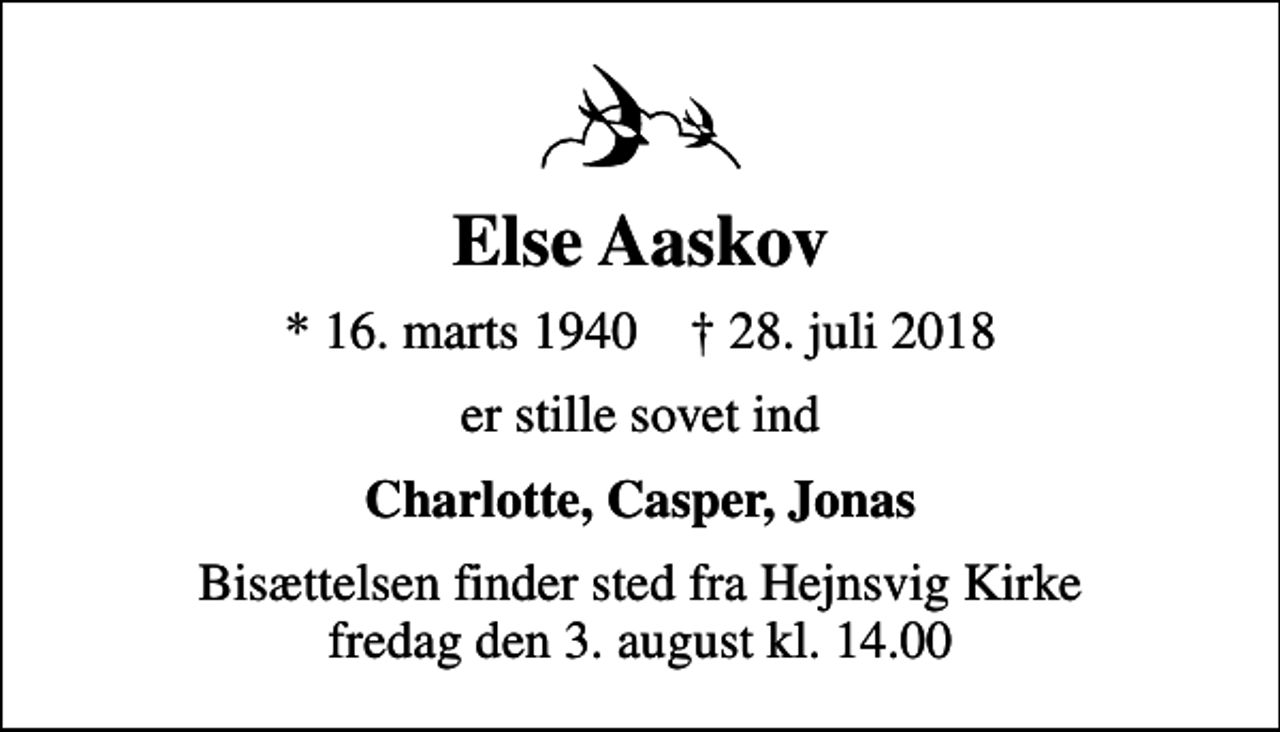 <p>Else Aaskov<br />* 16. marts 1940 ✝ 28. juli 2018<br />er stille sovet ind<br />Charlotte, Casper, Jonas<br />Bisættelsen finder sted fra Hejnsvig Kirke fredag den 3. august kl. 14.00</p>