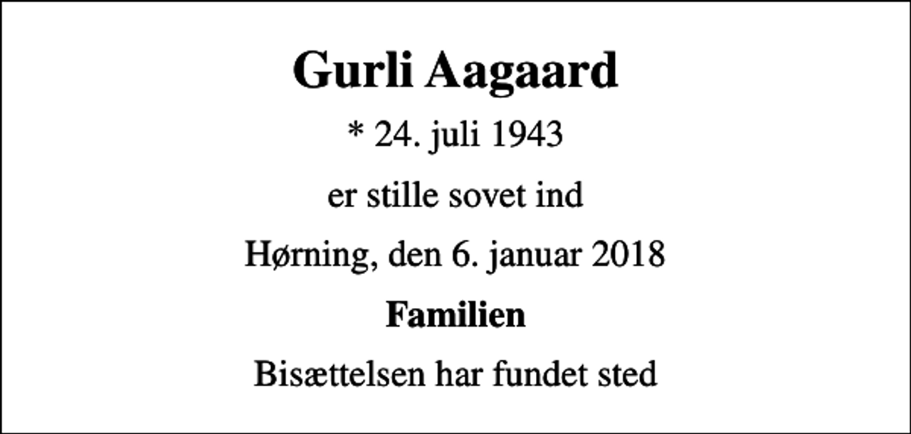 <p>Gurli Aagaard<br />* 24. juli 1943<br />er stille sovet ind<br />Hørning, den 6. januar 2018<br />Familien<br />Bisættelsen har fundet sted</p>