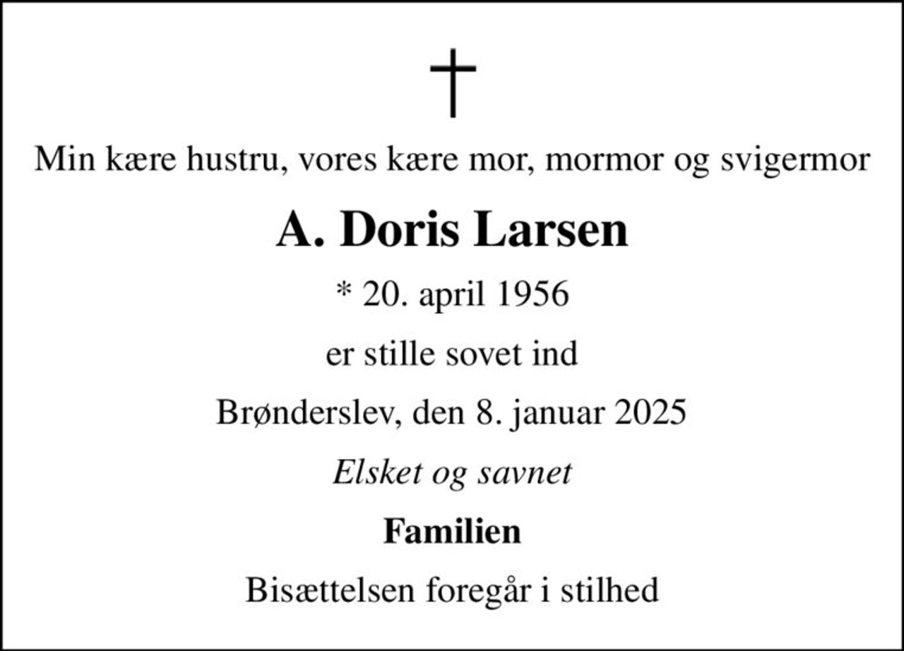 Min kære hustru, vores kære mor, mormor og svigermor
A. Doris Larsen
* 20. april 1956
er stille sovet ind
Brønderslev, den 8. januar 2025
Elsket og savnet
Familien
Bisættelsen foregår i stilhed