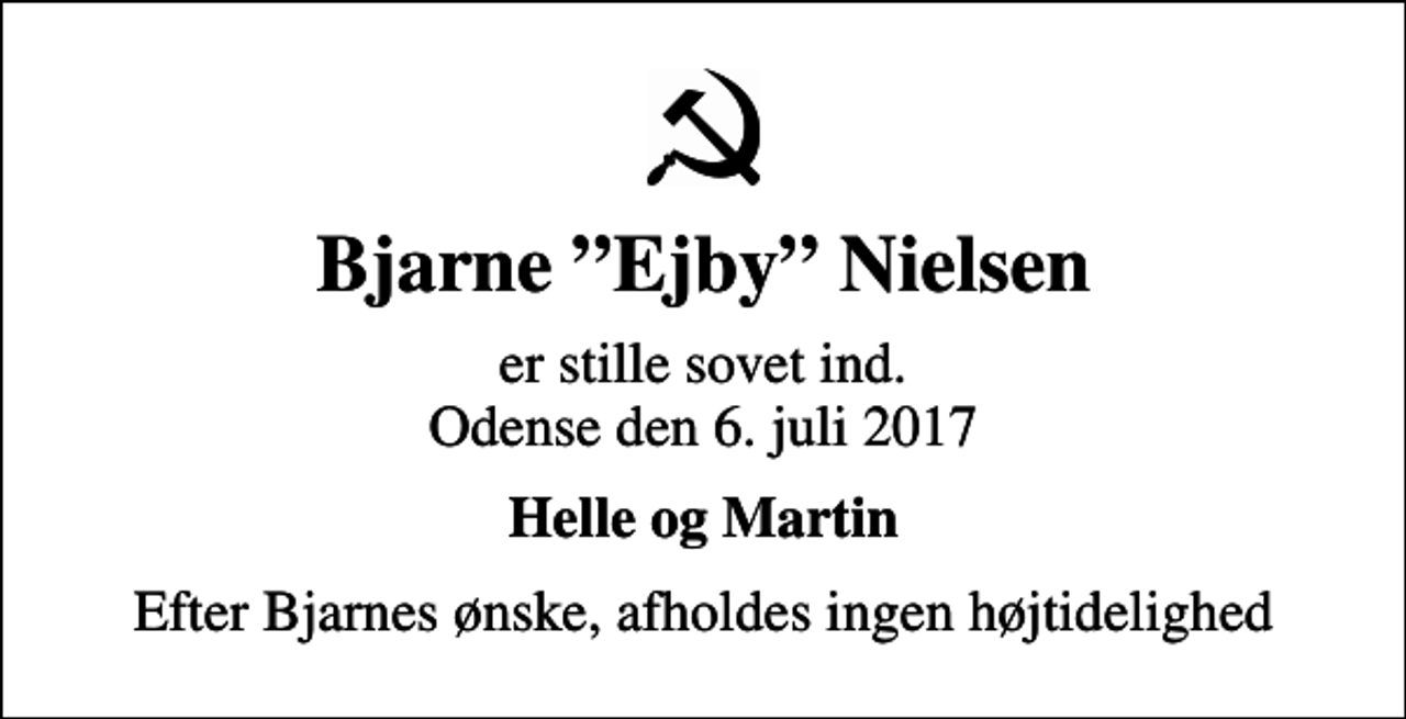 <p>Bjarne Ejby Nielsen<br />er stille sovet ind. Odense den 6. juli 2017<br />Helle og Martin<br />Efter Bjarnes ønske, afholdes ingen højtidelighed</p>