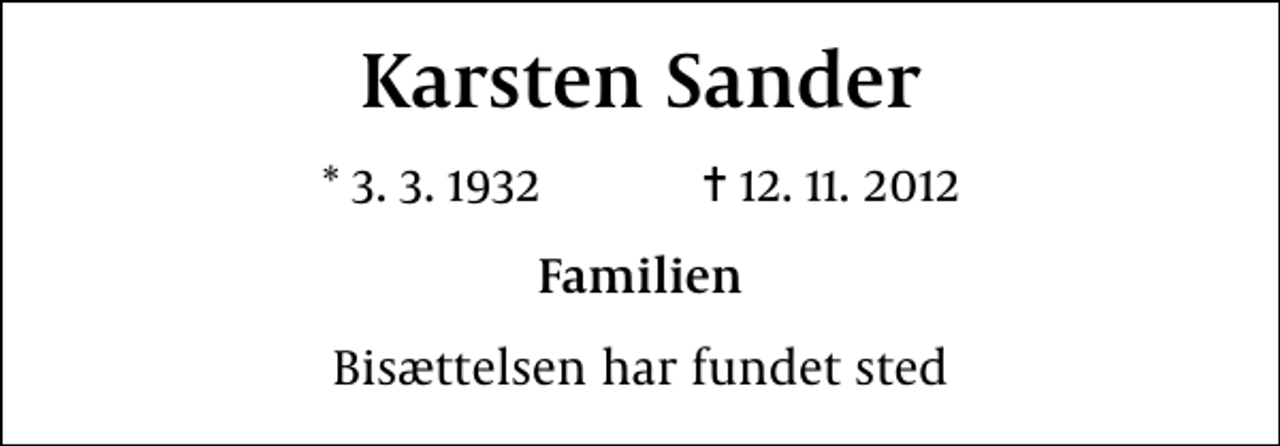 <p>Karsten Sander<br />* 3. 3. 1932 ✝ 12. 11. 2012<br />Familien<br />Bisættelsen har fundet sted</p>
