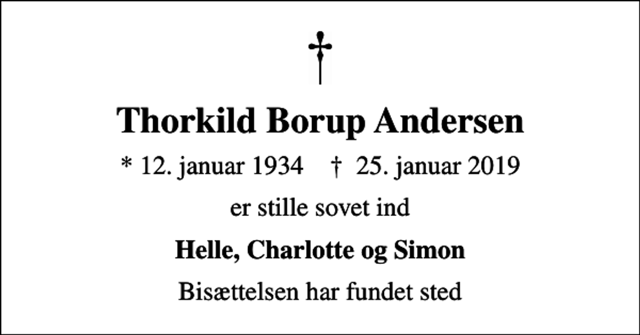 <p>Thorkild Borup Andersen<br />* 12. januar 1934 ✝ 25. januar 2019<br />er stille sovet ind<br />Helle, Charlotte og Simon<br />Bisættelsen har fundet sted</p>