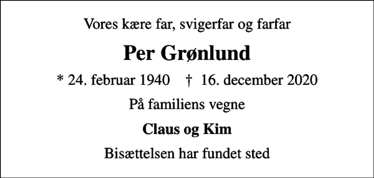 <p>Vores kære far, svigerfar og farfar<br />Per Grønlund<br />* 24. februar 1940 ✝ 16. december 2020<br />På familiens vegne<br />Claus og Kim<br />Bisættelsen har fundet sted</p>