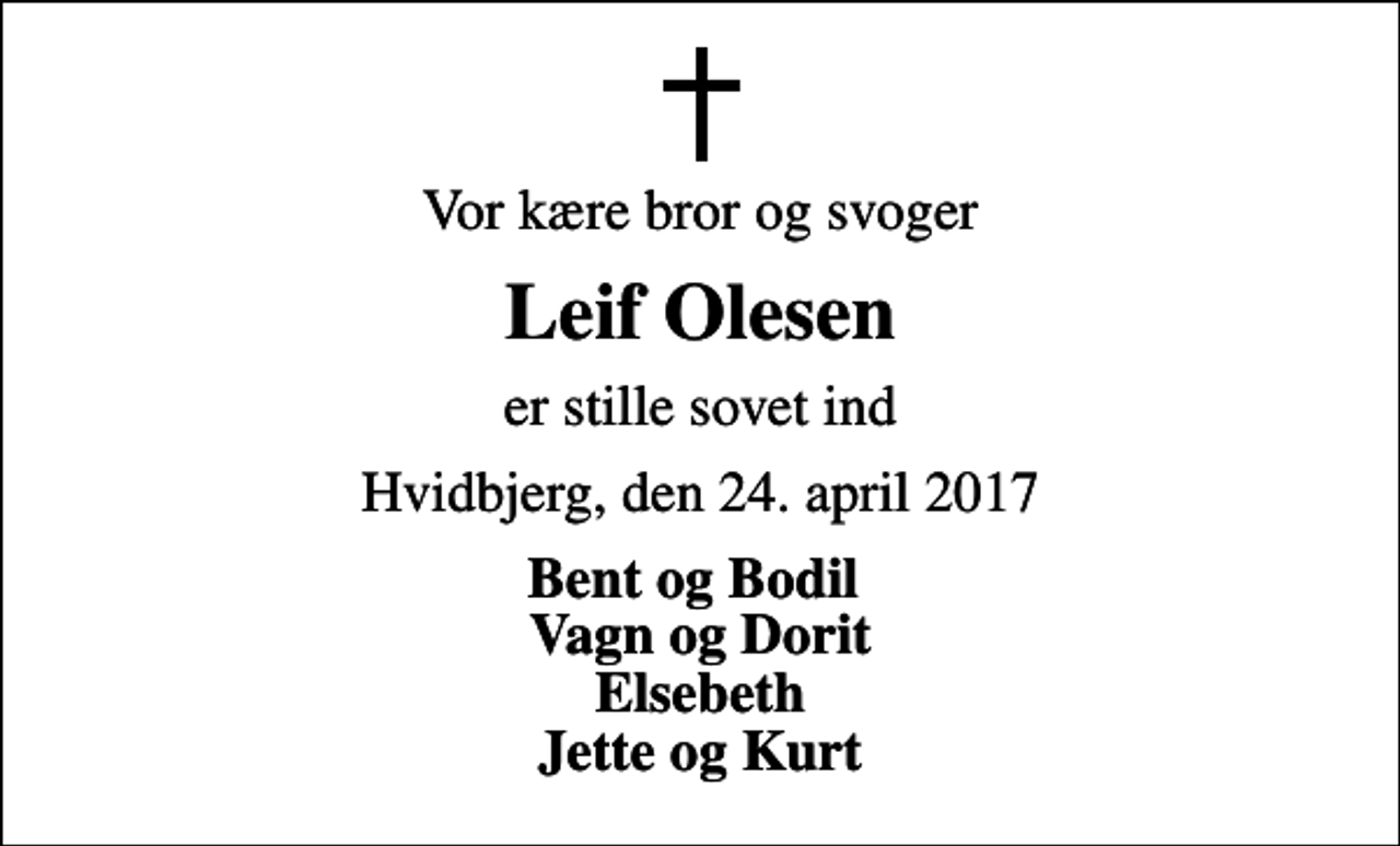 <p>Vor kære bror og svoger<br />Leif Olesen<br />er stille sovet ind<br />Hvidbjerg, den 24. april 2017<br />Bent og Bodil Vagn og Dorit Elsebeth Jette og Kurt</p>