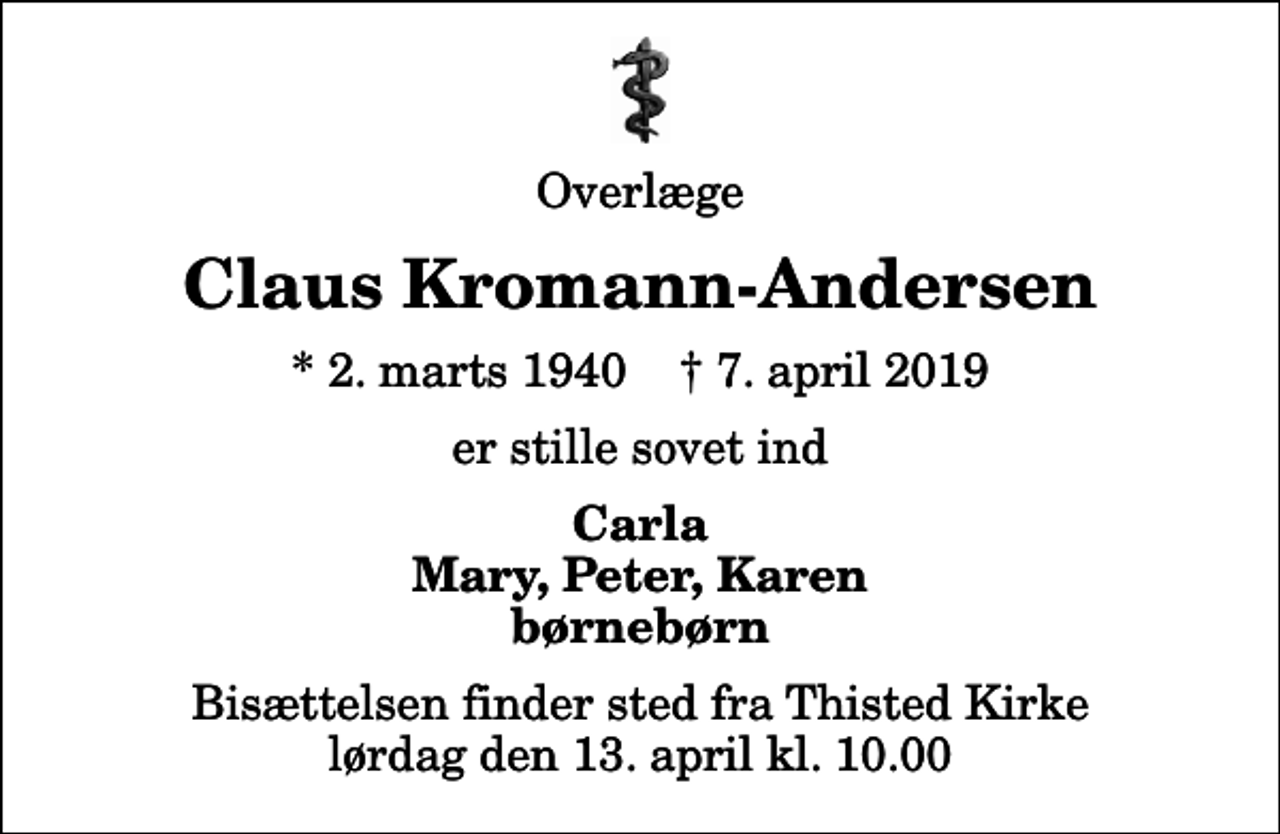 <p>Overlæge<br />Claus Kromann-Andersen<br />* 2. marts 1940 ✝ 7. april 2019<br />er stille sovet ind<br />Carla Mary, Peter, Karen børnebørn<br />Bisættelsen finder sted fra Thisted Kirke lørdag den 13. april kl. 10.00</p>