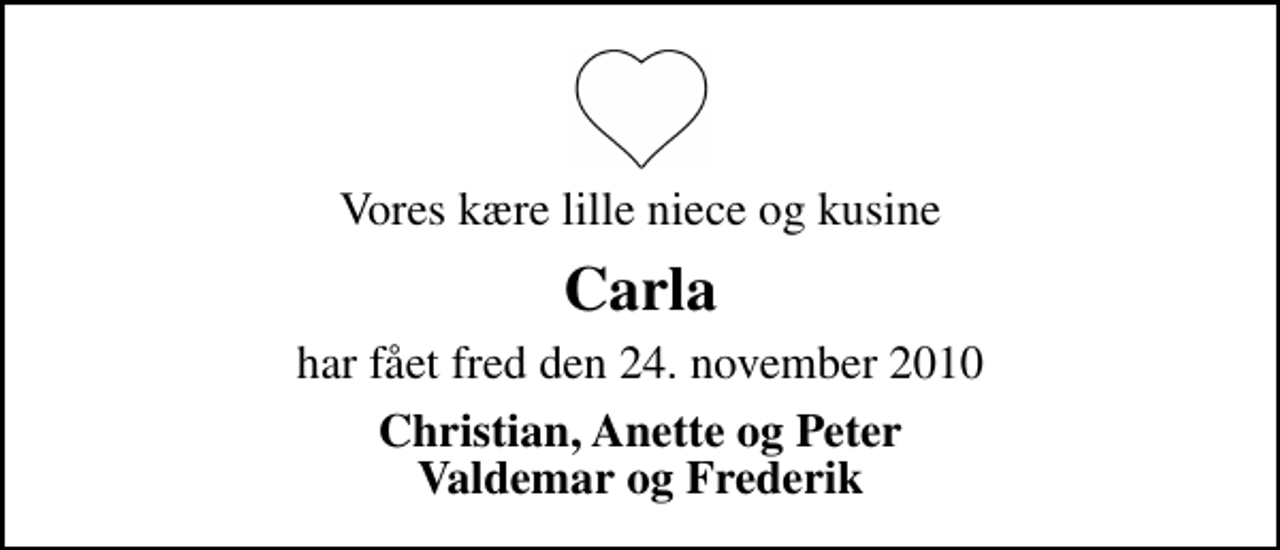 <p>Vores kære lille niece og kusine<br />Carla<br />har fået fred den 24. november 2010<br />Christian, Anette og Peter Valdemar og Frederik</p>