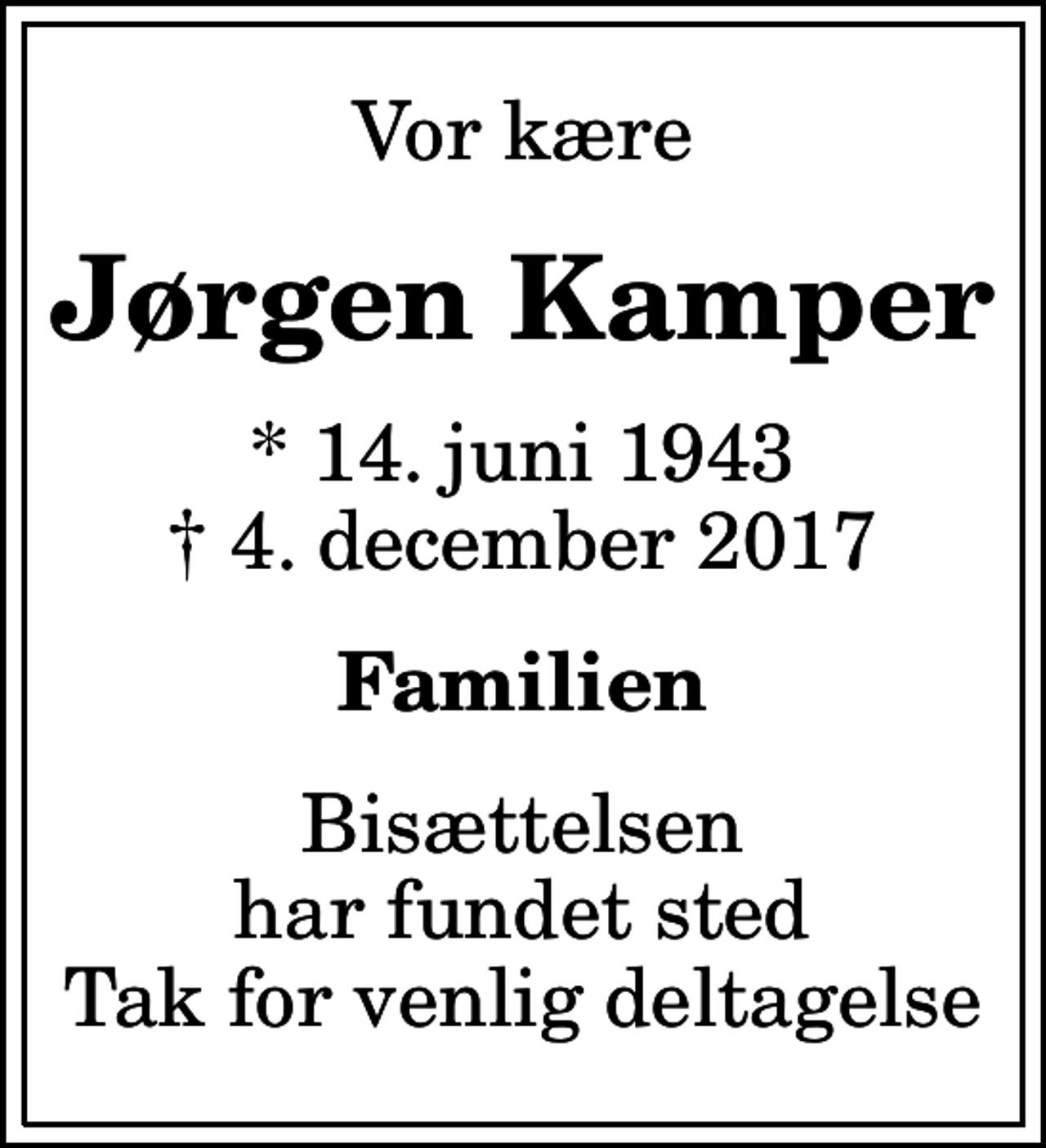 <p>Vor kære<br />Jørgen Kamper<br />* 14. juni 1943<br />✝ 4. december 2017<br />Familien<br />Bisættelsen har fundet sted Tak for venlig deltagelse</p>
