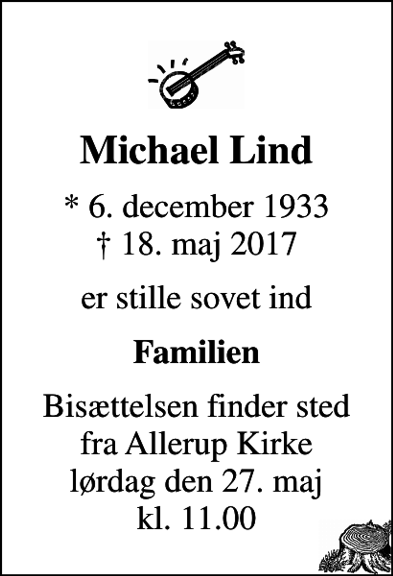 <p>Michael Lind<br />* 6. december 1933<br />✝ 18. maj 2017<br />er stille sovet ind<br />Familien<br />Bisættelsen finder sted fra Allerup Kirke lørdag den 27. maj kl. 11.00</p>
