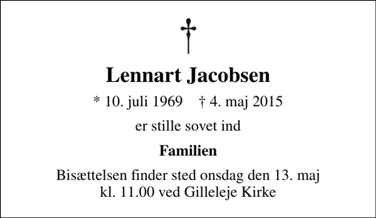 <p>Lennart Jacobsen<br />* 10. juli 1969 ✝ 4. maj 2015<br />er stille sovet ind<br />Familien<br />Bisættelsen finder sted onsdag den 13. maj kl. 11.00 ved Gilleleje Kirke</p>