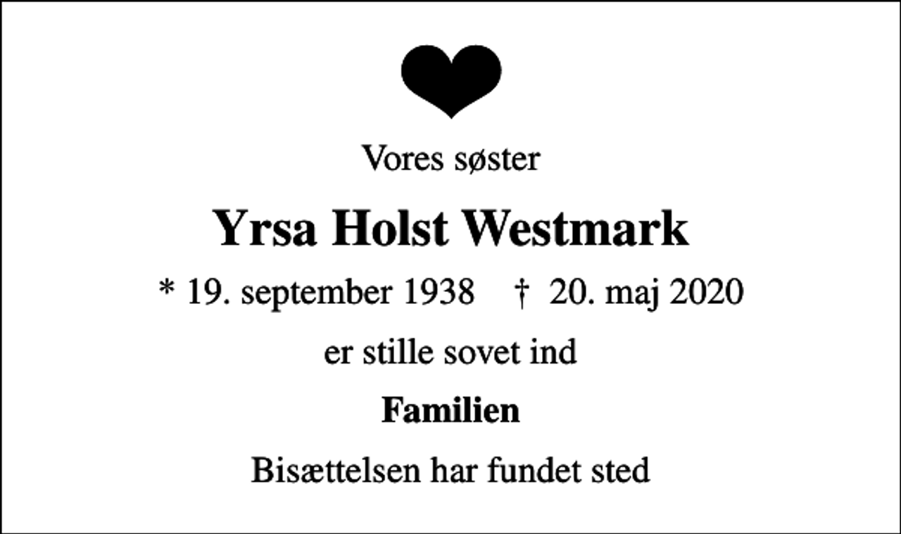 <p>Vores søster<br />Yrsa Holst Westmark<br />* 19. september 1938 ✝ 20. maj 2020<br />er stille sovet ind<br />Familien<br />Bisættelsen har fundet sted</p>