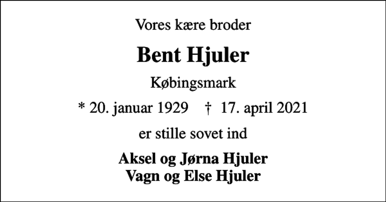 <p>Vores kære broder<br />Bent Hjuler<br />Købingsmark<br />* 20. januar 1929 ✝ 17. april 2021<br />er stille sovet ind<br />Aksel og Jørna Hjuler Vagn og Else Hjuler</p>