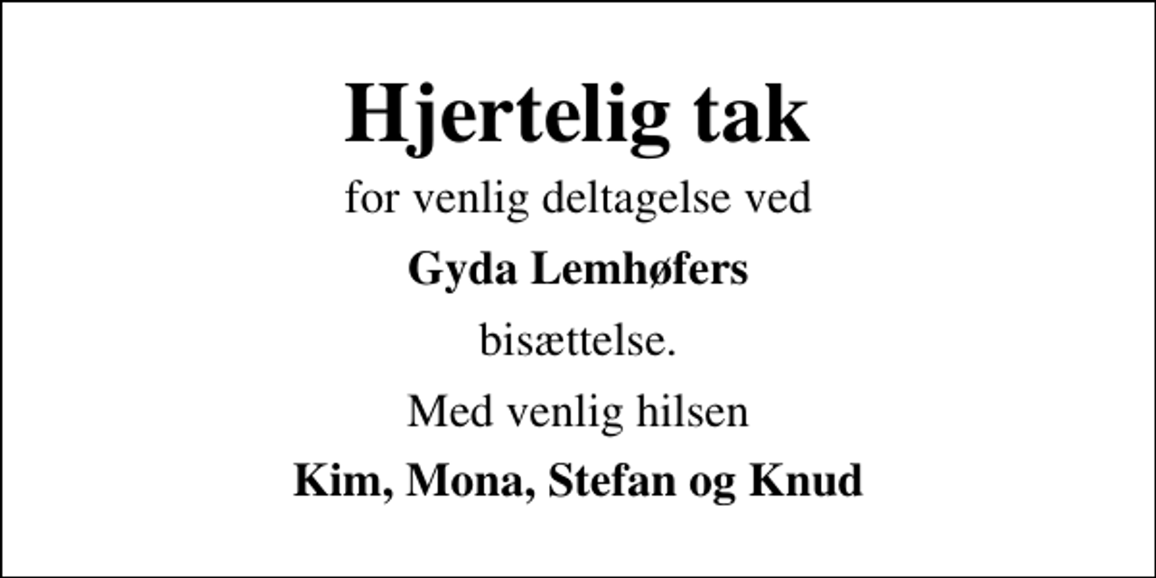 <p>Hjertelig tak<br />for venlig deltagelse ved<br />Gyda Lemhøfers<br />bisættelse.<br />Med venlig hilsen<br />Kim, Mona, Stefan og Knud</p>