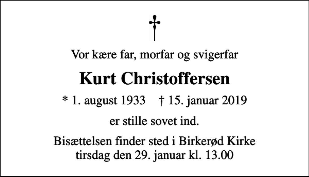 <p>Vor kære far, morfar og svigerfar<br />Kurt Christoffersen<br />* 1. august 1933 ✝ 15. januar 2019<br />er stille sovet ind.<br />Bisættelsen finder sted i Birkerød Kirke tirsdag den 29. januar kl. 13.00</p>