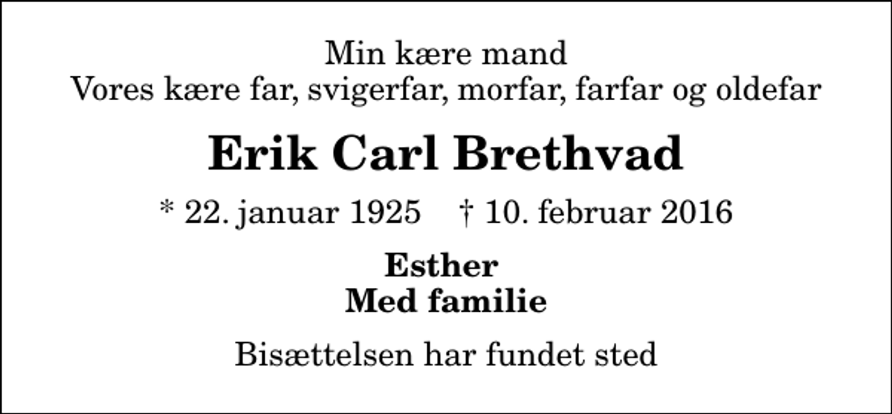 <p>Min kære mand Vores kære far, svigerfar, morfar, farfar og oldefar<br />Erik Carl Brethvad<br />* 22. januar 1925 ✝ 10. februar 2016<br />Esther Med familie<br />Bisættelsen har fundet sted</p>