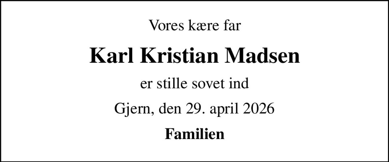 Vores kære far
Karl Kristian Madsen
er stille sovet ind
Gjern, den 29. april 2026
Familien