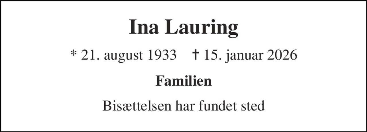 Ina Lauring 
* 21. august 1933    ✝ 15. januar 2026 
Familien 
Bisættelsen har fundet sted