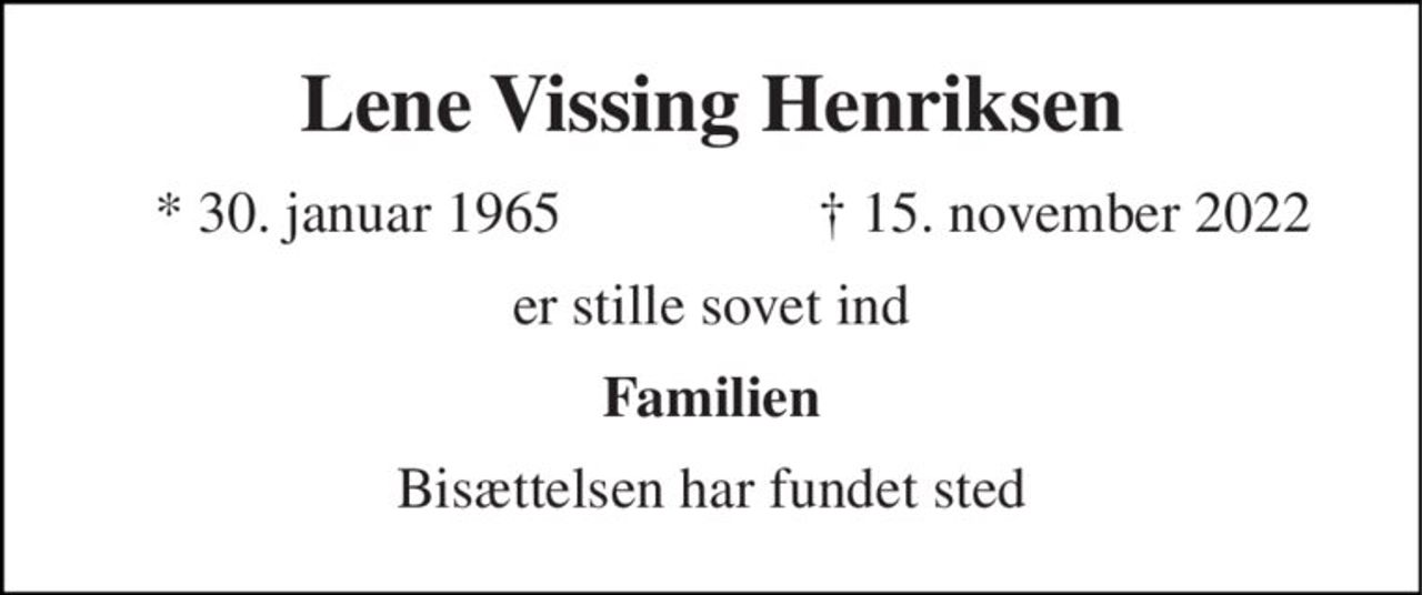 Lene Vissing Henriksen 
*​ 30. januar 1965 
†​ 15. november 2022​ 
er stille sovet ind 
Familien 
Bisættelsen har fundet sted