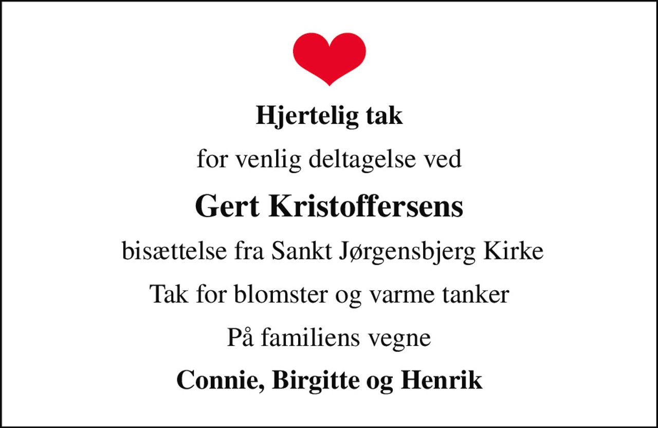 Hjertelig tak
for venlig deltagelse ved
Gert Kristoffersens
 bisættelse fra Sankt Jørgensbjerg Kirke
Tak for blomster og varme tanker
På familiens vegne
Connie, Birgitte og Henrik