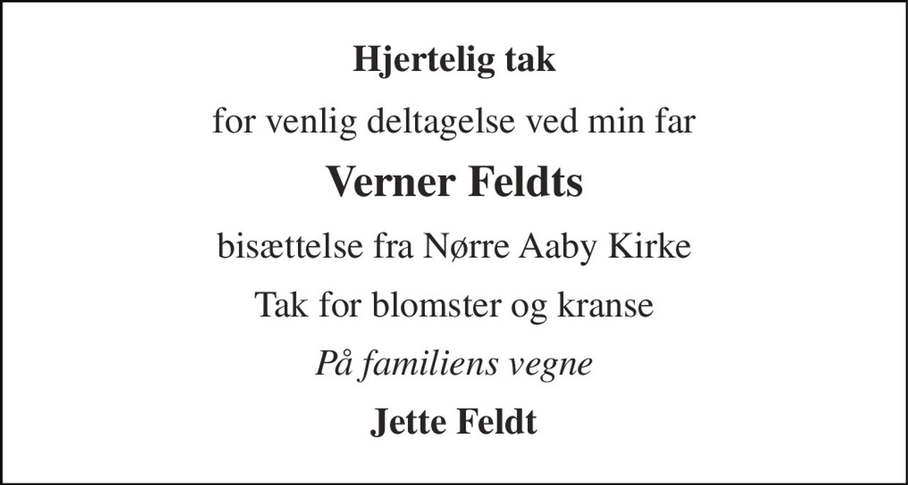 Hjertelig tak 
for venlig deltagelse ved min far 
Verner Feldts 
bisættelse fra Nørre Aaby Kirke 
Tak for blomster og kranse 
På familiens vegne 
Jette Feldt
