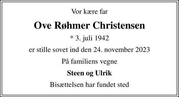 Vor kære far
Ove Røhmer Christensen
* 3. juli 1942
er stille sovet ind den 24. november 2023
På familiens vegne
Steen og Ulrik
Bisættelsen har fundet sted