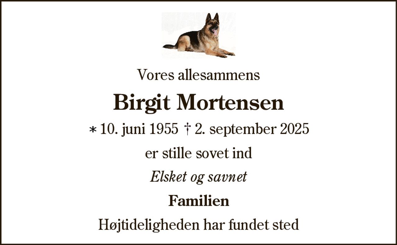 Vores allesammens 
Birgit Mortensen 
* 10. juni 1955    ✝ 2. september 2025 
er stille sovet ind 
Elsket og savnet 
Familien 
Højtideligheden har fundet sted