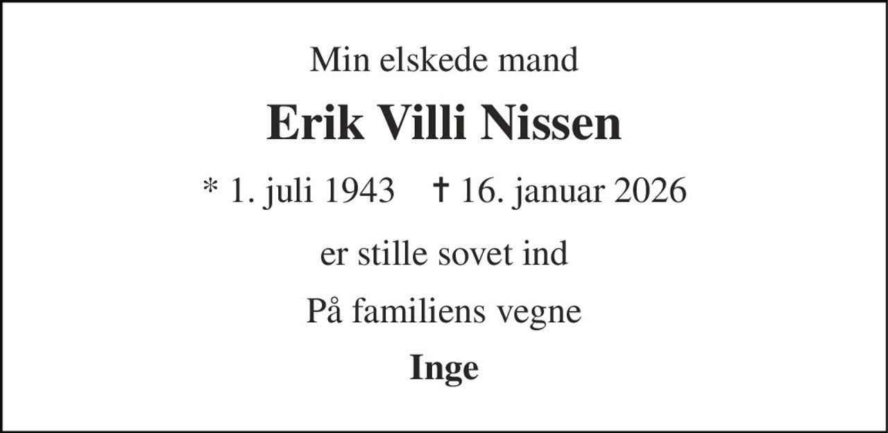 Min elskede mand 
Erik Villi Nissen 
* 1. juli 1943    ✝ 16. januar 2026 
er stille sovet ind 
På familiens vegne 
Inge