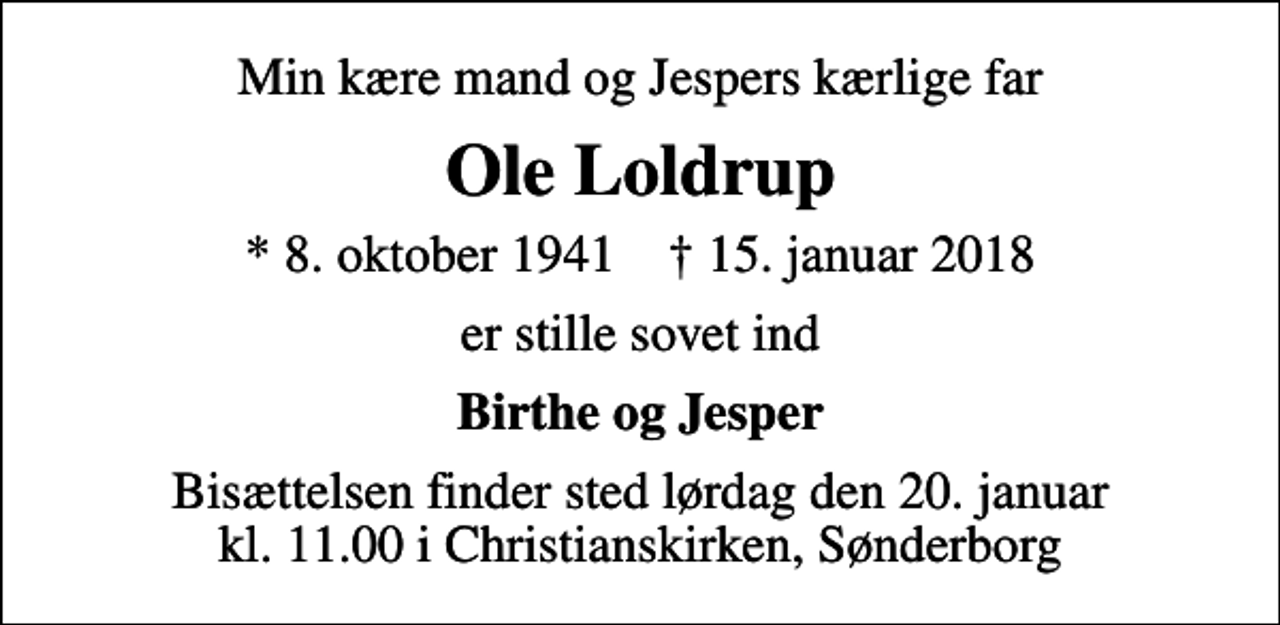 <p>Min kære mand og Jespers kærlige far<br />Ole Loldrup<br />* 8. oktober 1941 ✝ 15. januar 2018<br />er stille sovet ind<br />Birthe og Jesper<br />Bisættelsen finder sted lørdag den 20. januar kl. 11.00 i Christianskirken, Sønderborg</p>