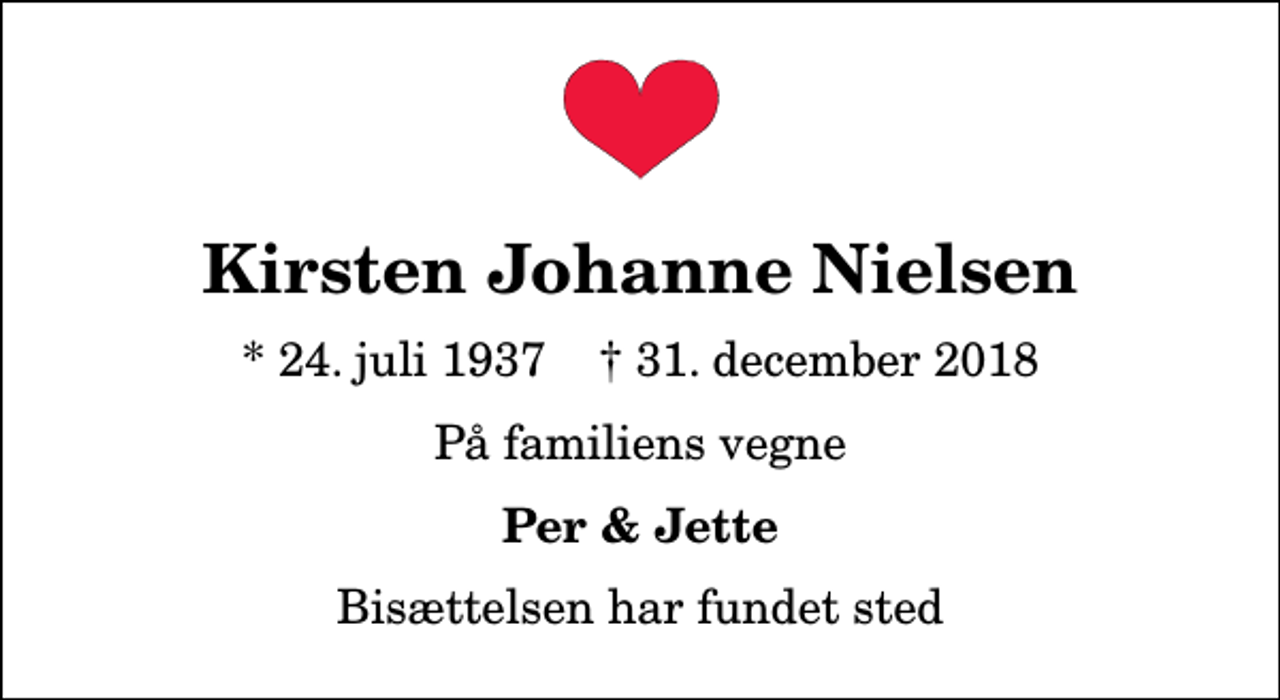 <p>Kirsten Johanne Nielsen<br />* 24. juli 1937 ✝ 31. december 2018<br />På familiens vegne<br />Per &amp; Jette<br />Bisættelsen har fundet sted</p>