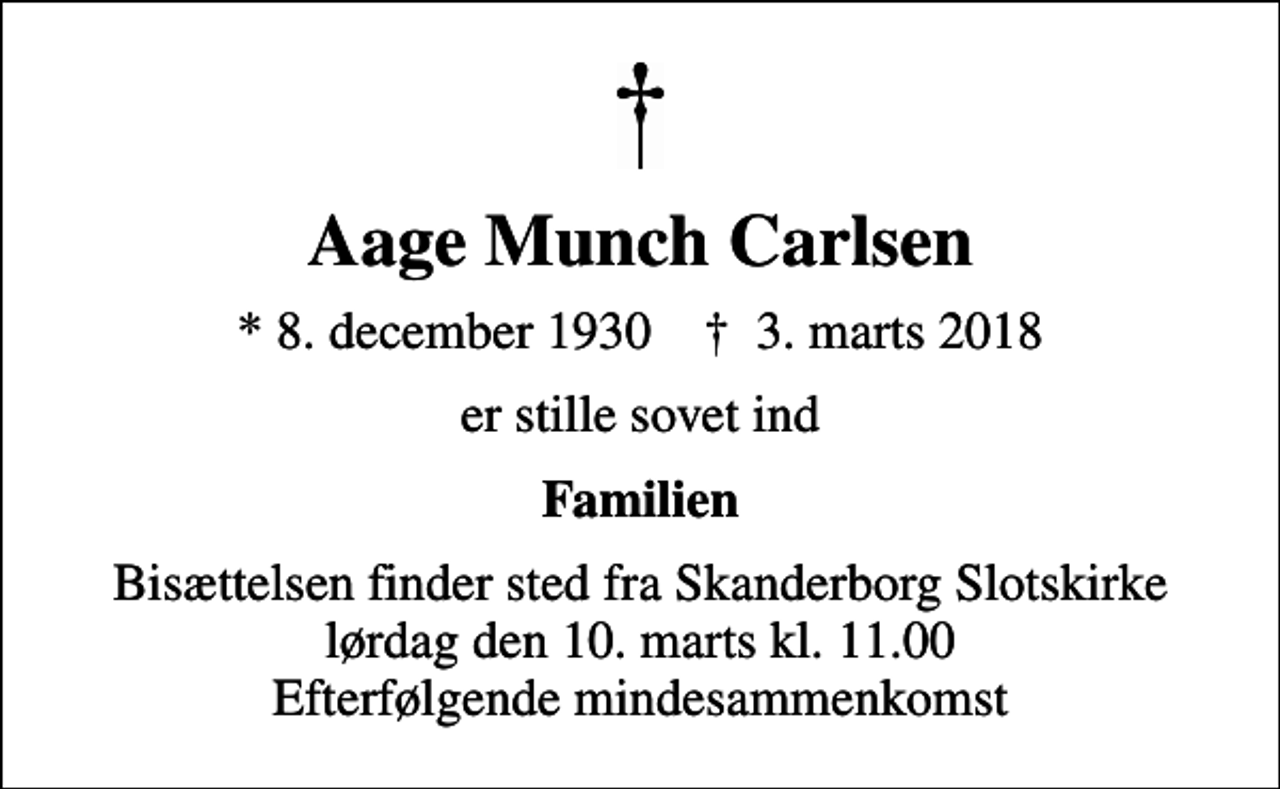 <p>Aage Munch Carlsen<br />* 8. december 1930 ✝ 3. marts 2018<br />er stille sovet ind<br />Familien<br />Bisættelsen finder sted fra Skanderborg Slotskirke lørdag den 10. marts kl. 11.00 Efterfølgende mindesammenkomst</p>