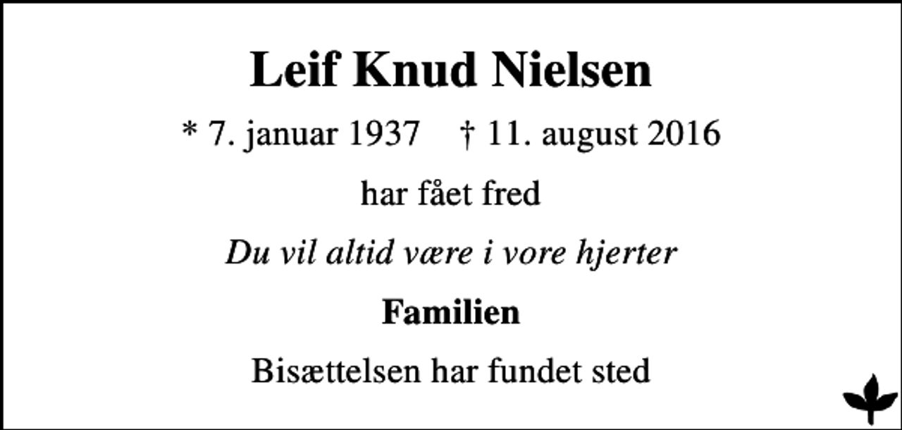 <p>Leif Knud Nielsen<br />* 7. januar 1937 ✝ 11. august 2016<br />har fået fred<br />Du vil altid være i vore hjerter<br />Familien<br />Bisættelsen har fundet sted</p>