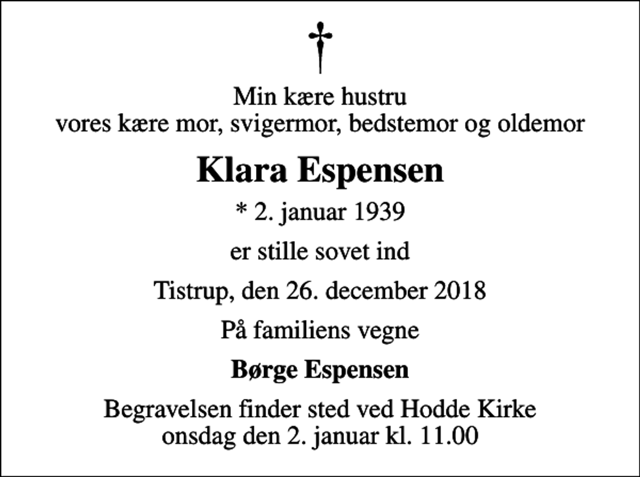 <p>Min kære hustru vores kære mor, svigermor, bedstemor og oldemor<br />Klara Espensen<br />* 2. januar 1939<br />er stille sovet ind<br />Tistrup, den 26. december 2018<br />På familiens vegne<br />Børge Espensen<br />Begravelsen finder sted ved Hodde Kirke onsdag den 2. januar kl. 11.00</p>