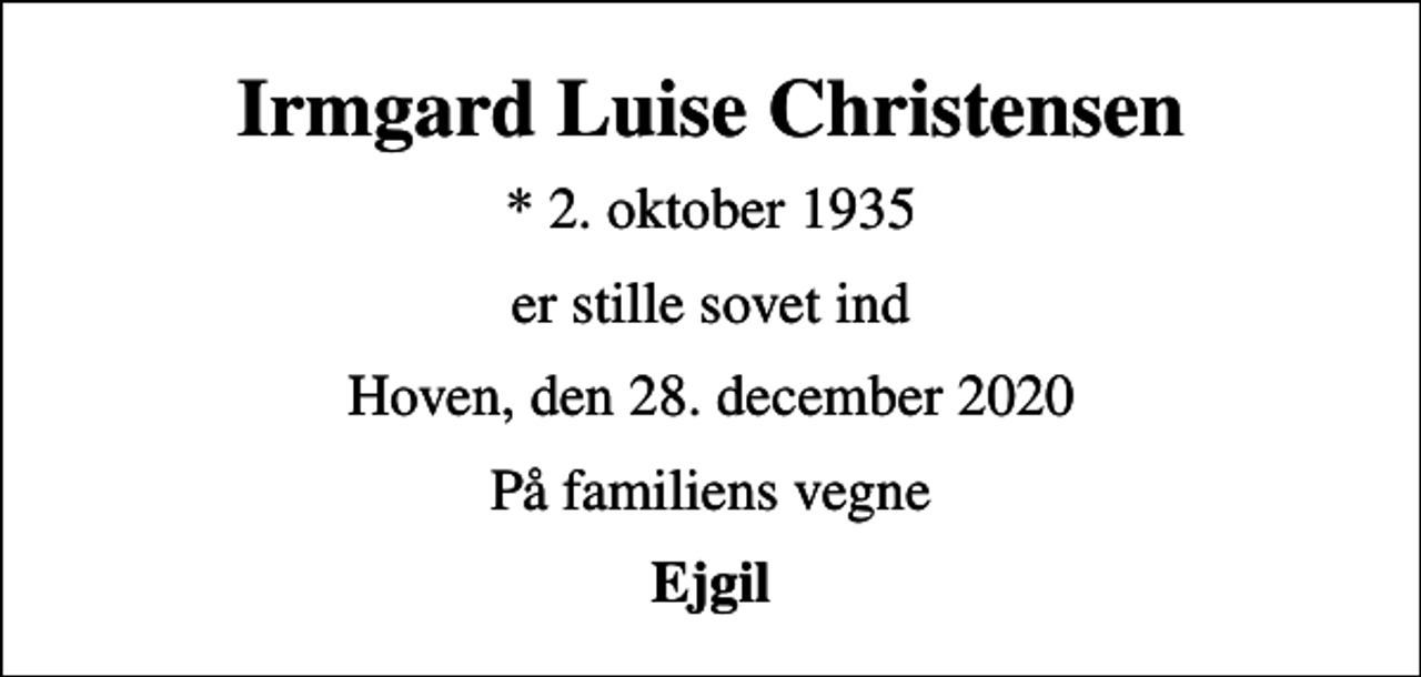 <p>Irmgard Luise Christensen<br />* 2. oktober 1935<br />er stille sovet ind<br />Hoven, den 28. december 2020<br />På familiens vegne<br />Ejgil</p>
