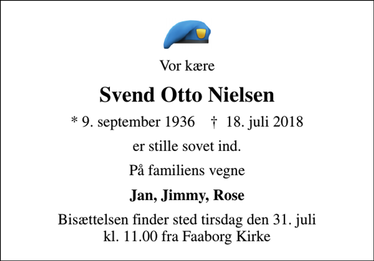 <p>Vor kære<br />Svend Otto Nielsen<br />* 9. september 1936 ✝ 18. juli 2018<br />er stille sovet ind.<br />På familiens vegne<br />Jan, Jimmy, Rose<br />Bisættelsen finder sted tirsdag den 31. juli kl. 11.00 fra Faaborg Kirke</p>