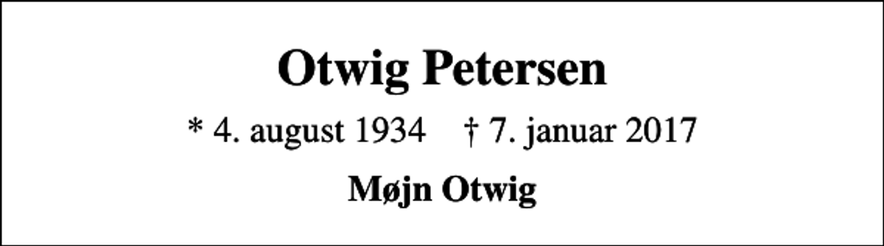 <p>Otwig Petersen<br />* 4. august 1934 ✝ 7. januar 2017<br />Møjn Otwig</p>