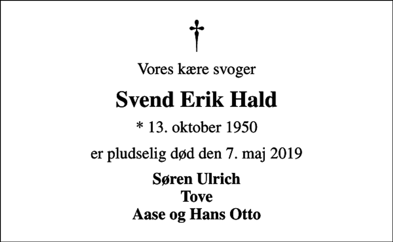<p>Vores kære svoger<br />Svend Erik Hald<br />* 13. oktober 1950<br />er pludselig død den 7. maj 2019<br />Søren Ulrich Tove Aase og Hans Otto</p>