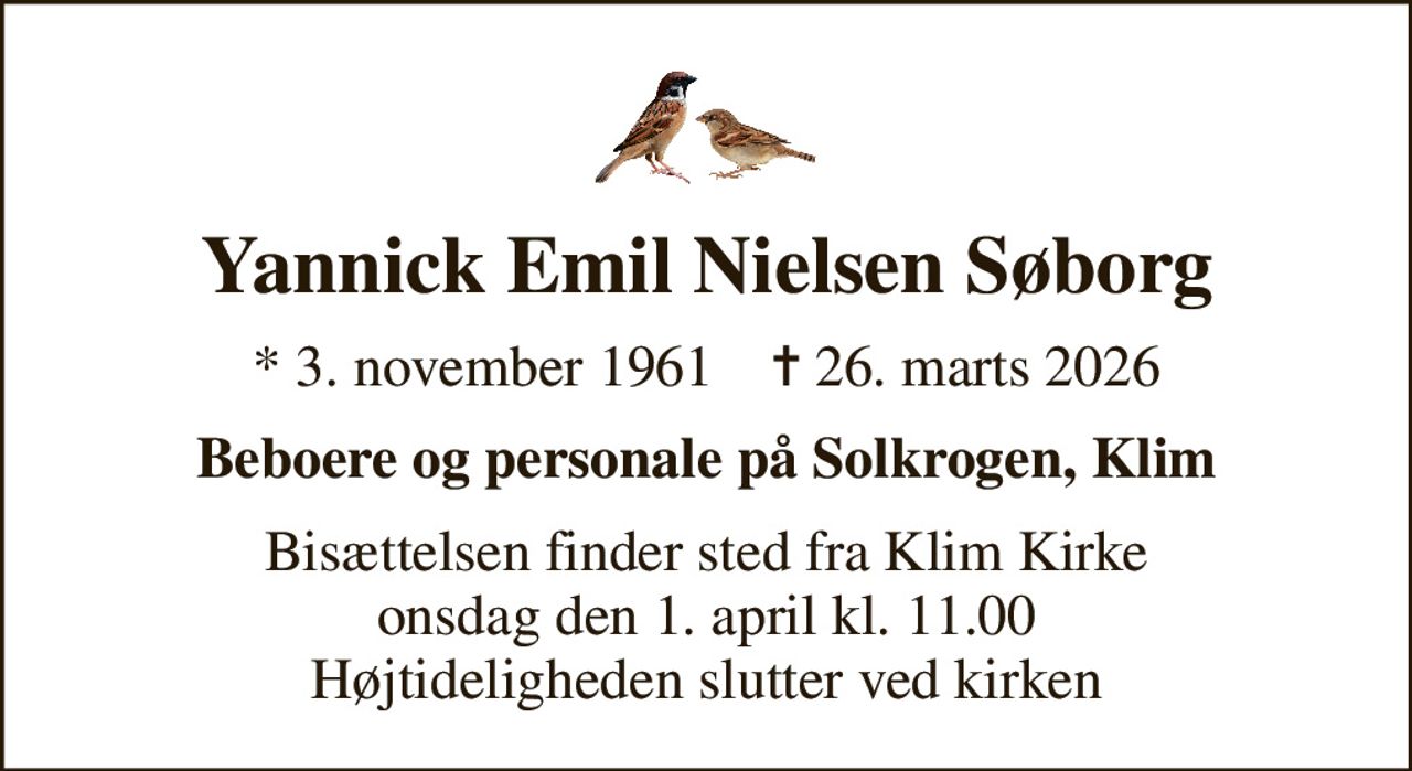 Yannick Emil Nielsen Søborg
* 3. november 1961    ✝ 26. marts 2026
Beboere og personale på Solkrogen, Klim
Bisættelsen har fundet sted