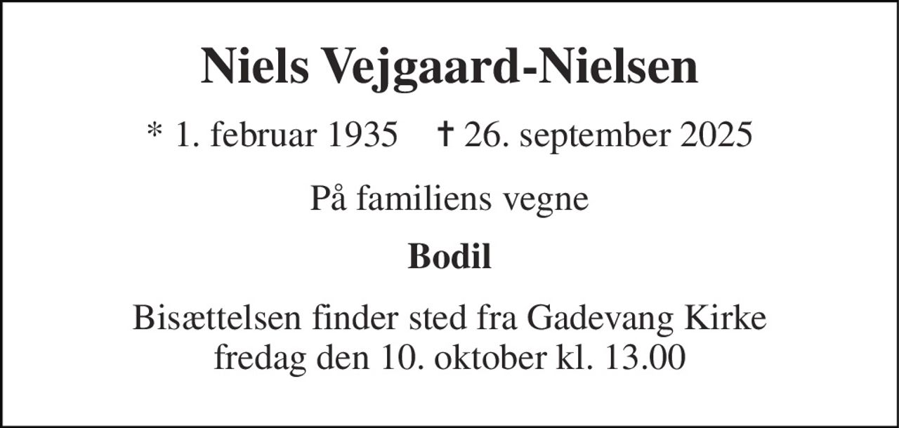 Niels Vejgaard-Nielsen 
*​ 1. februar 1935​    ✝​ 26. september 2025 
På familiens vegne 
Bodil 
Bisættelsen finder sted fra Gadevang Kirke fredag den 10. oktober kl. 13.00