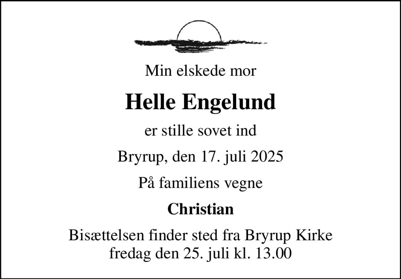 Min elskede mor
Helle Engelund
er stille sovet ind
Bryrup, den 17. juli 2025
På familiens vegne
Christian
Bisættelsen finder sted fra Bryrup Kirke  fredag den 25. juli kl. 13.00