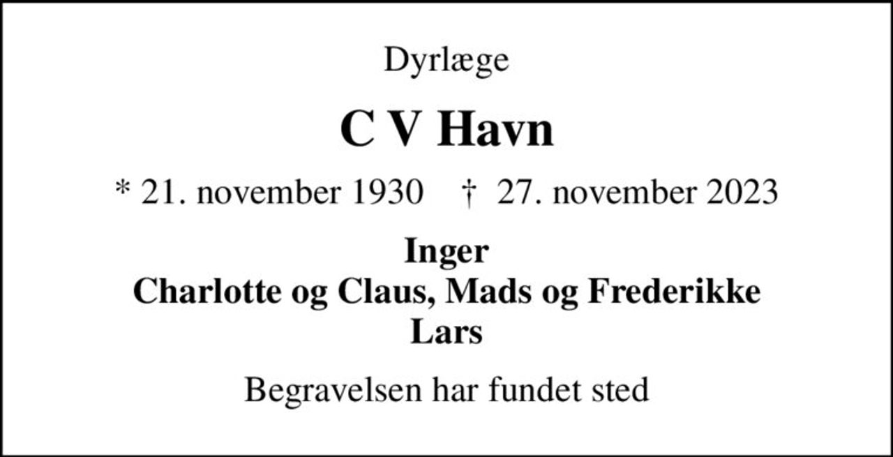 Dyrlæge
C V Havn
* 21. november 1930    ✝ 27. november 2023
Inger Charlotte og Claus, Mads og Frederikke Lars
Begravelsen har fundet sted