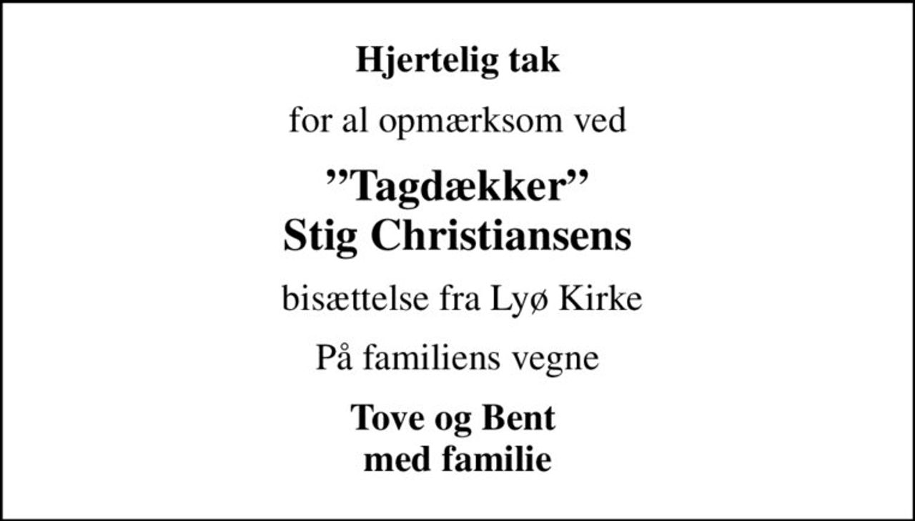 Hjertelig tak
for al opmærksom ved
Tagdækker Stig Christiansens
 bisættelse fra Lyø Kirke
På familiens vegne
Tove og Bent  med familie