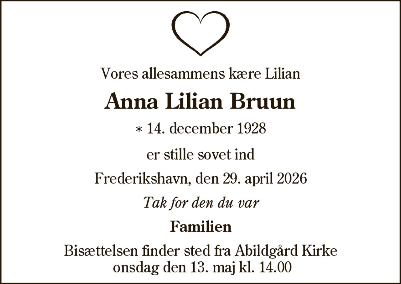 Anna Lilian Bruun 
* 14. december 1928 
✝ 29. april 2026 
Bisættelsen finder sted fra Abildgård Kirke  onsdag den 13. maj kl. 14.00