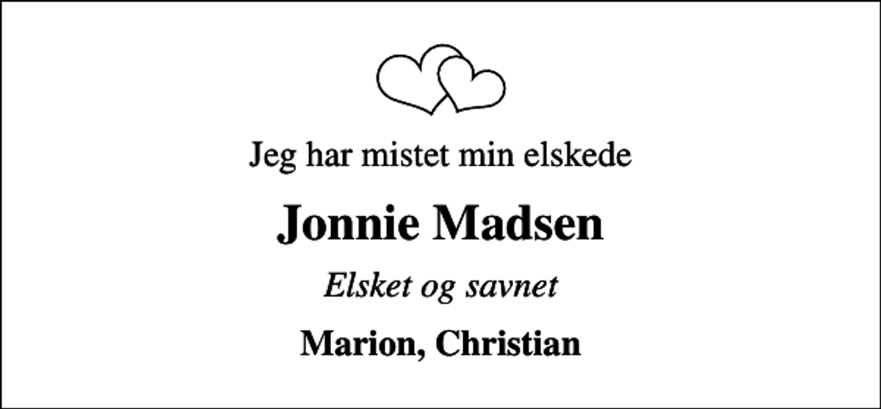 <p>Jeg har mistet min elskede<br />Jonnie Madsen<br />Elsket og savnet<br />Marion, Christian</p>