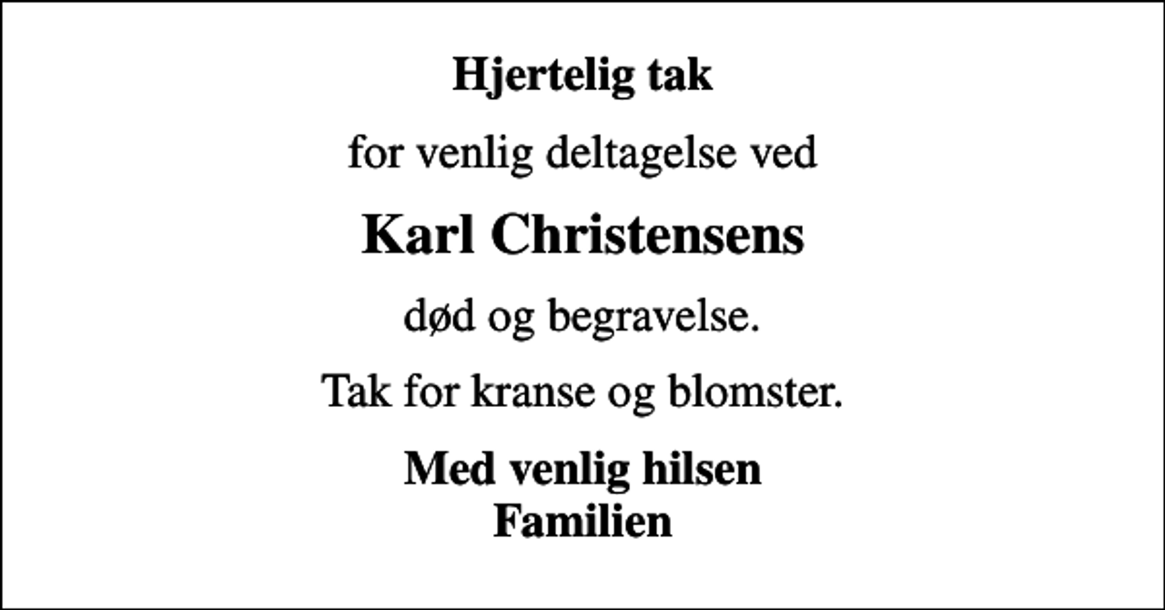 <p>Hjertelig tak<br />for venlig deltagelse ved<br />Karl Christensens<br />død og begravelse.<br />Tak for kranse og blomster.<br />Med venlig hilsen Familien</p>