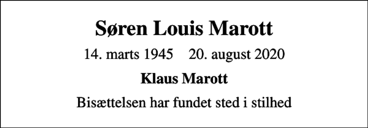 <p>Søren Louis Marott<br />14. marts 1945 20. august 2020<br />Klaus Marott<br />Bisættelsen har fundet sted i stilhed</p>