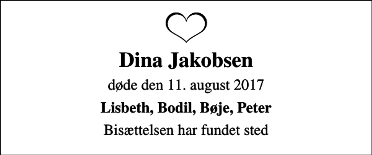 <p>Dina Jakobsen<br />døde den 11. august 2017<br />Lisbeth, Bodil, Bøje, Peter<br />Bisættelsen har fundet sted</p>