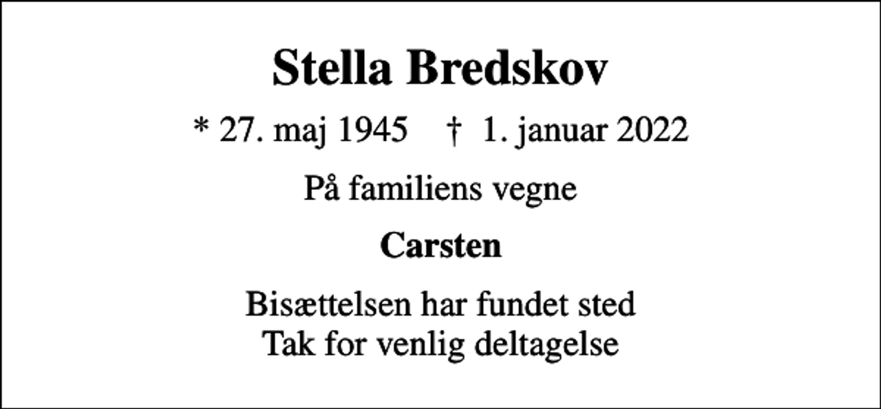 <p>Stella Bredskov<br />* 27. maj 1945 ✝ 1. januar 2022<br />På familiens vegne<br />Carsten<br />Bisættelsen har fundet sted Tak for venlig deltagelse</p>