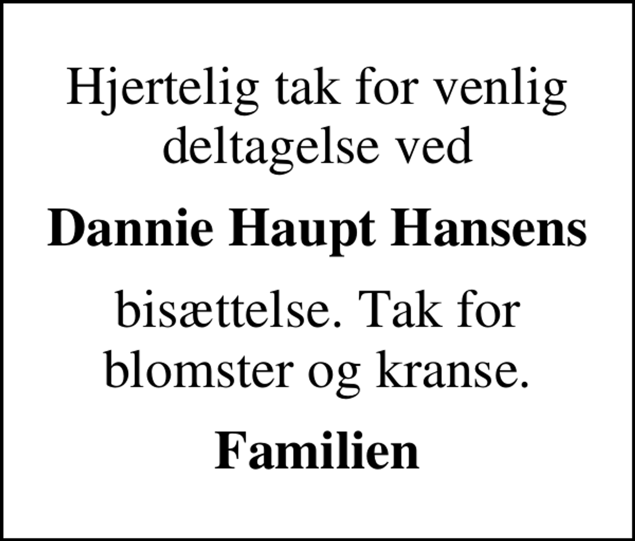 <p>Dannie Haupt Hansens<br />bisættelse. Tak for blomster og kranse.<br />Familien</p>