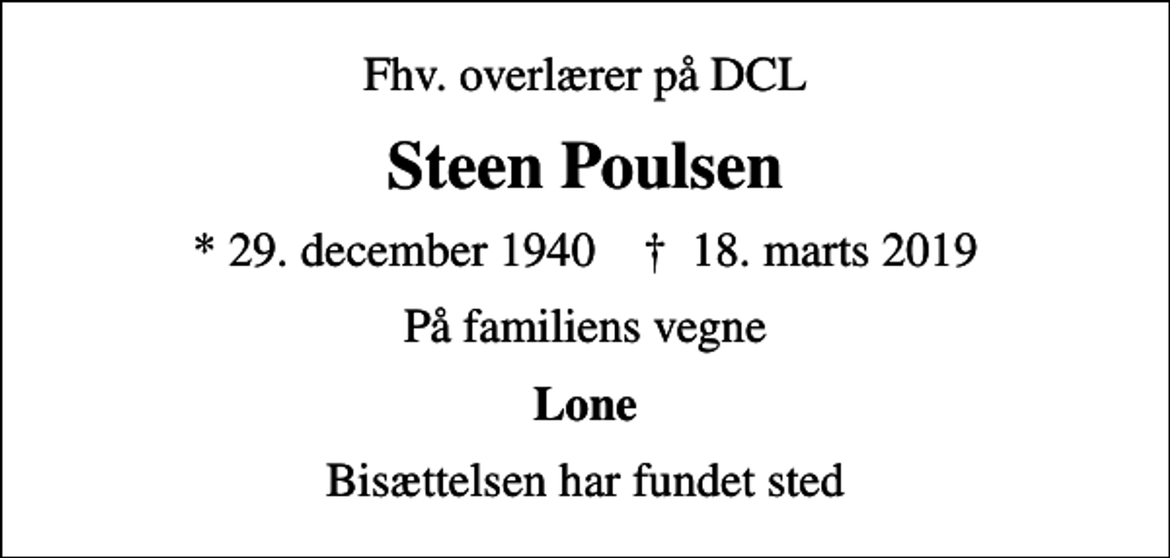 <p>Fhv. overlærer på DCL<br />Steen Poulsen<br />* 29. december 1940 ✝ 18. marts 2019<br />På familiens vegne<br />Lone<br />Bisættelsen har fundet sted</p>