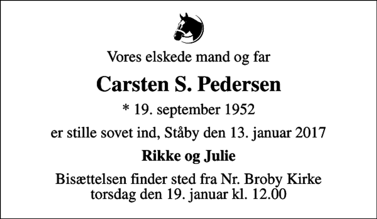 <p>Vores elskede mand og far<br />Carsten S. Pedersen<br />* 19. september 1952<br />er stille sovet ind, Ståby den 13. januar 2017<br />Rikke og Julie<br />Bisættelsen finder sted fra Nr. Broby Kirke torsdag den 19. januar kl. 12.00</p>